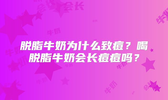 脱脂牛奶为什么致痘?喝脱脂牛奶会长痘痘吗?