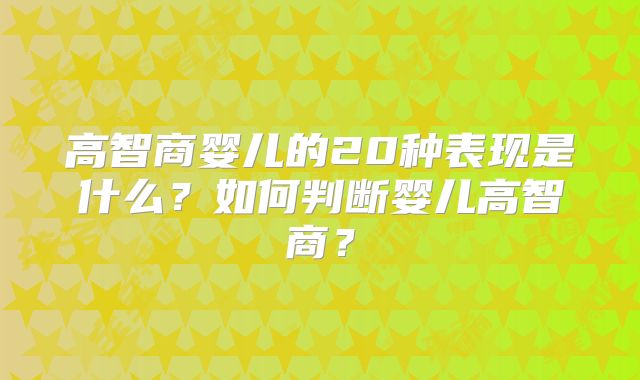 高智商婴儿的20种表现是什么？如何判断婴儿高智商？