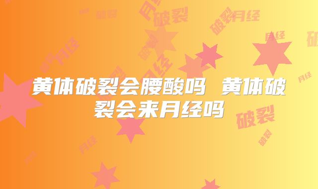 黄体破裂会腰酸吗 黄体破裂会来月经吗