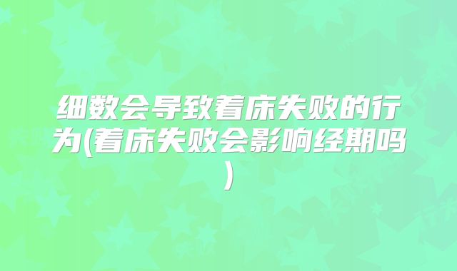 细数会导致着床失败的行为(着床失败会影响经期吗)