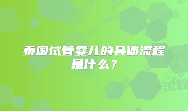 泰国试管婴儿的具体流程是什么？