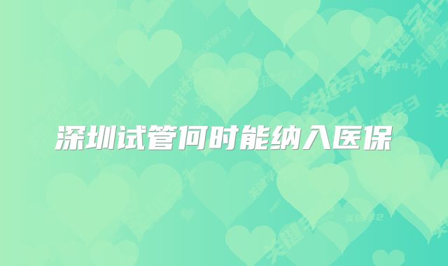 深圳试管何时能纳入医保