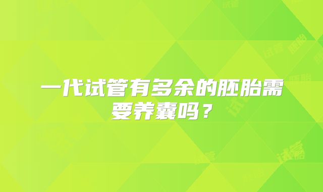 一代试管有多余的胚胎需要养囊吗?