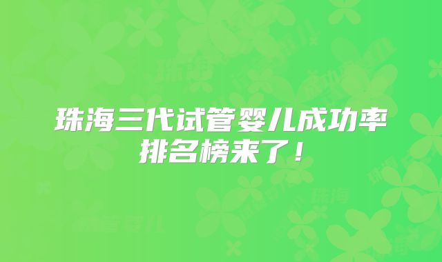 珠海三代试管婴儿成功率排名榜来了！