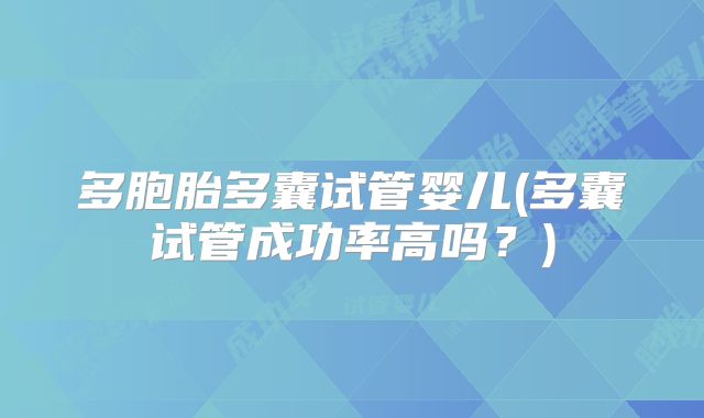 多胞胎多囊试管婴儿(多囊试管成功率高吗?)