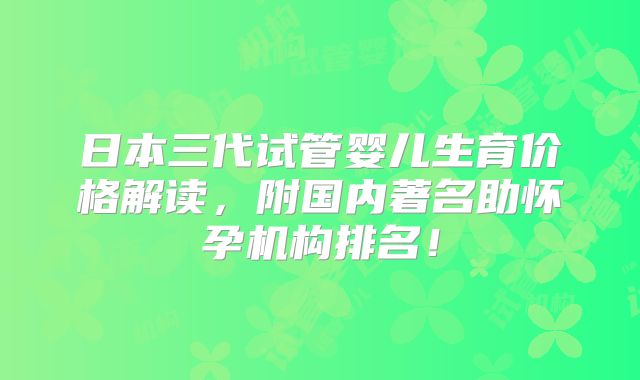 日本三代试管婴儿生育价格解读,附国内著名助怀孕机构排名!