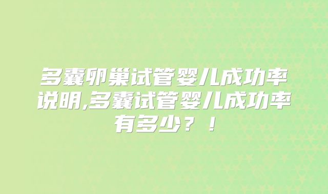 多囊卵巢试管婴儿成功率说明,多囊试管婴儿成功率有多少？！