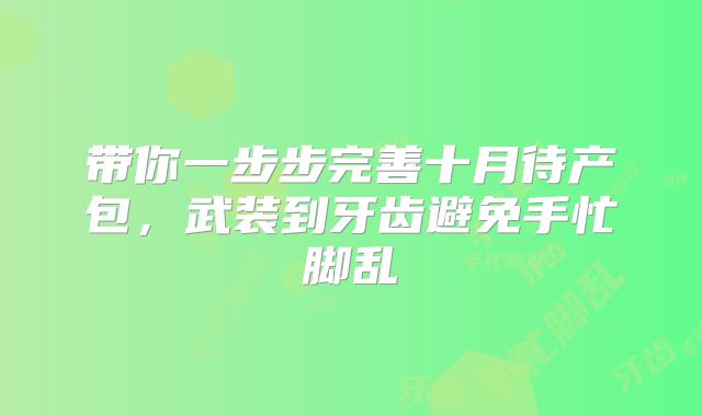 带你一步步完善十月待产包，武装到牙齿避免手忙脚乱