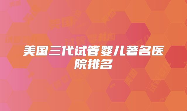 美国三代试管婴儿著名医院排名
