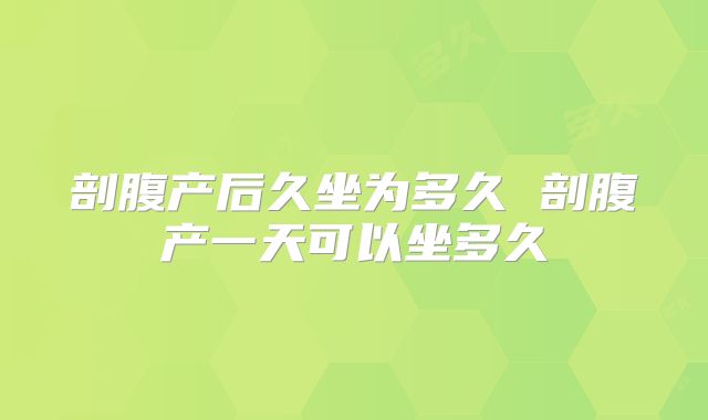 剖腹产后久坐为多久 剖腹产一天可以坐多久