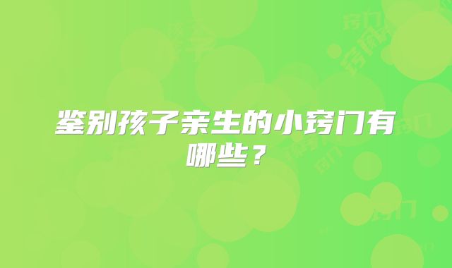 鉴别孩子亲生的小窍门有哪些？