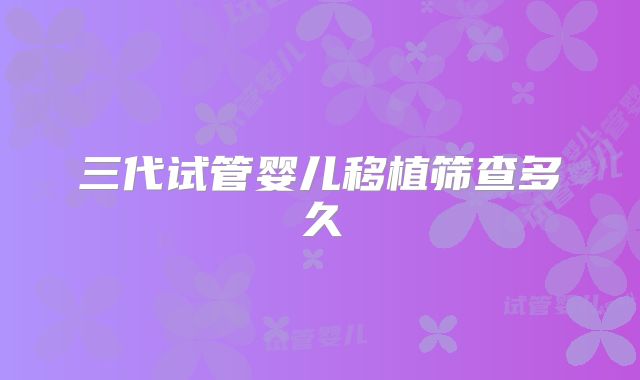 三代试管婴儿移植筛查多久