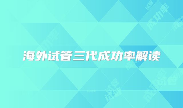 海外试管三代成功率解读