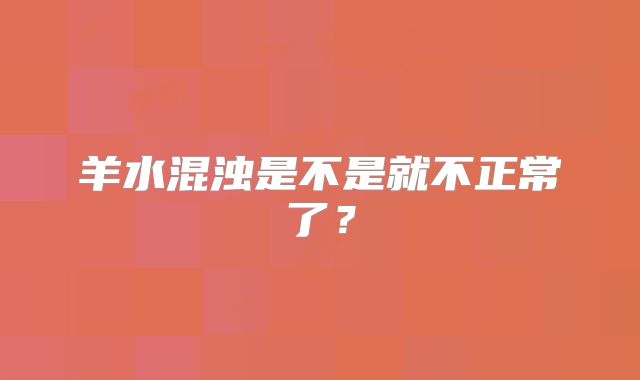 羊水混浊是不是就不正常了？