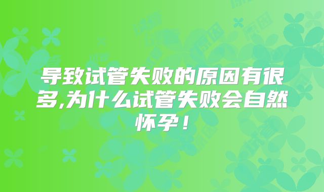 导致试管失败的原因有很多,为什么试管失败会自然怀孕！