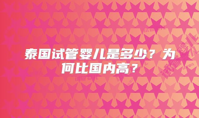 泰国试管婴儿是多少?为何比国内高?