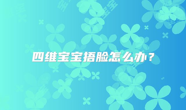 四维宝宝捂脸怎么办？