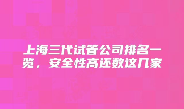 上海三代试管公司排名一览，安全性高还数这几家