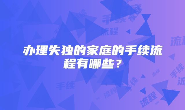 办理失独的家庭的手续流程有哪些？