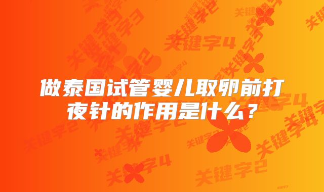 做泰国试管婴儿取卵前打夜针的作用是什么？