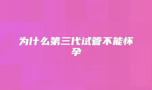 为什么第三代试管不能怀孕