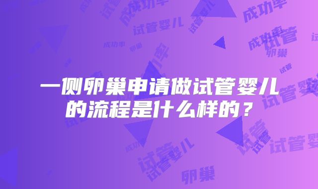 一侧卵巢申请做试管婴儿的流程是什么样的？