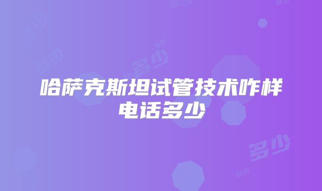哈萨克斯坦试管技术咋样电话多少