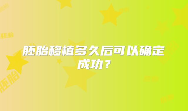 胚胎移植多久后可以确定成功？