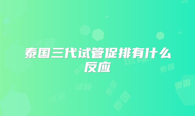 泰国三代试管促排有什么反应