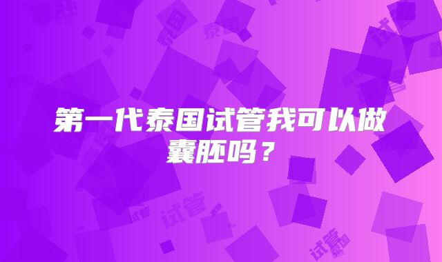 第一代泰国试管我可以做囊胚吗？