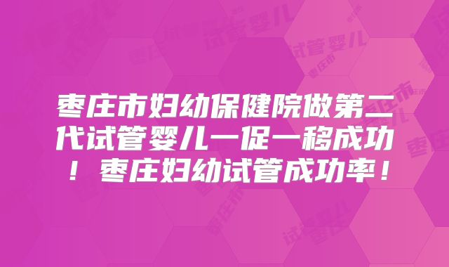 枣庄市妇幼保健院做第二代试管婴儿一促一移成功！枣庄妇幼试管成功率！