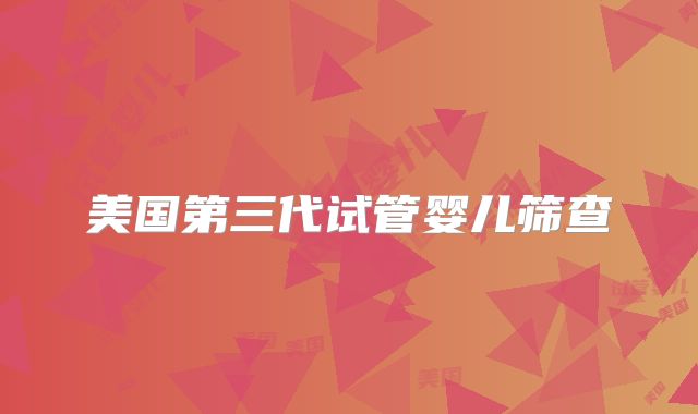 美国第三代试管婴儿筛查