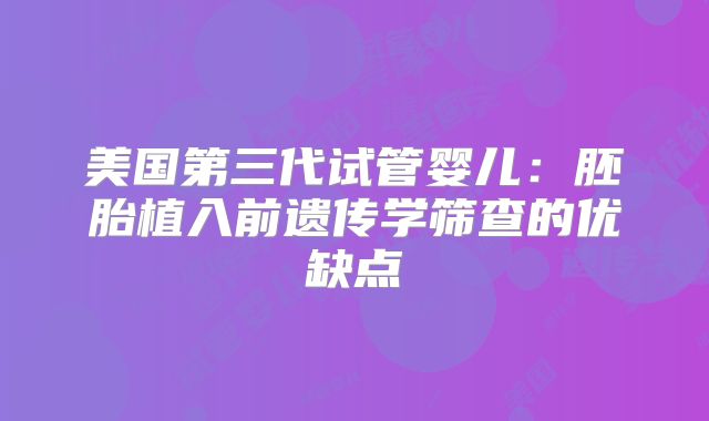 美国第三代试管婴儿：胚胎植入前遗传学筛查的优缺点