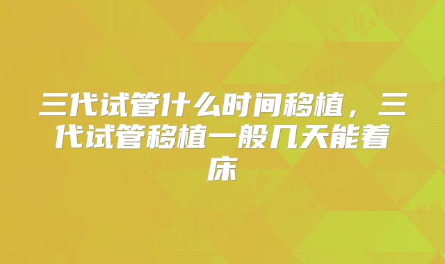三代试管什么时间移植，三代试管移植一般几天能着床