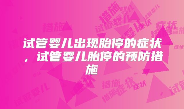 试管婴儿出现胎停的症状，试管婴儿胎停的预防措施