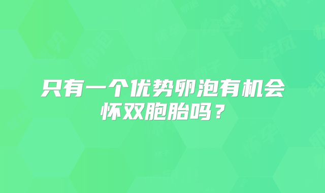 只有一个优势卵泡有机会怀双胞胎吗?
