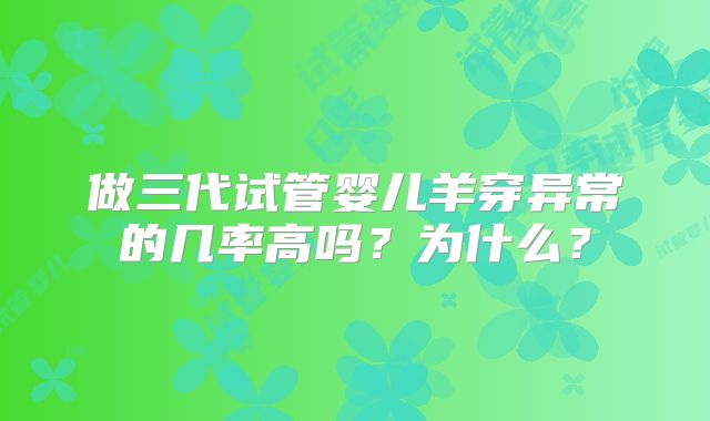 做三代试管婴儿羊穿异常的几率高吗？为什么？