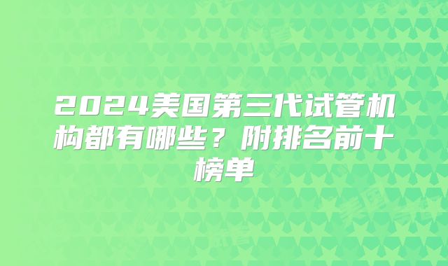 2024美国第三代试管机构都有哪些?附排名前十榜单