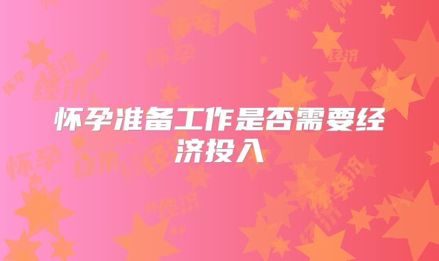 怀孕准备工作是否需要经济投入