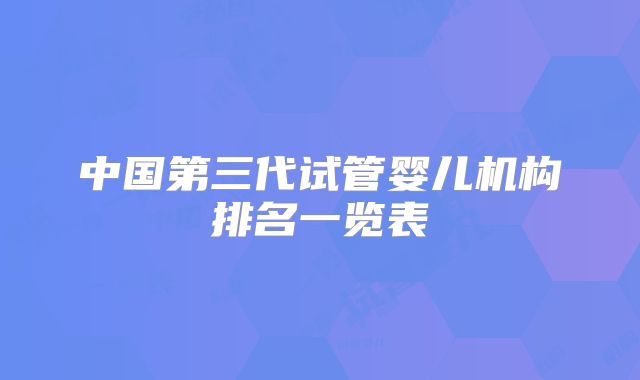 中国第三代试管婴儿机构排名一览表
