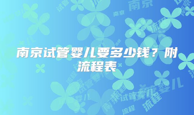 南京试管婴儿要多少钱？附流程表