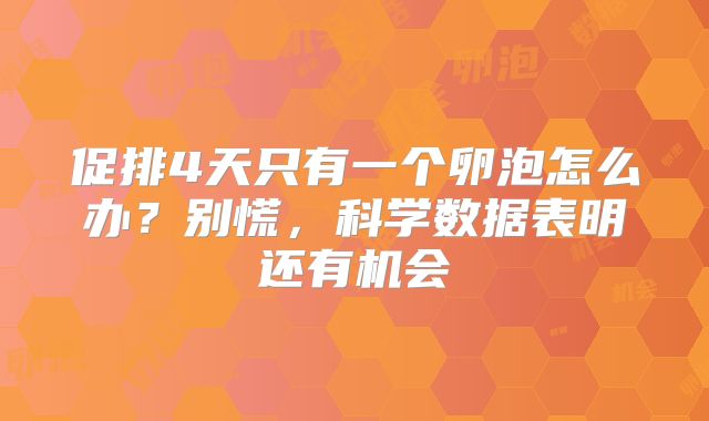 促排4天只有一个卵泡怎么办？别慌，科学数据表明还有机会