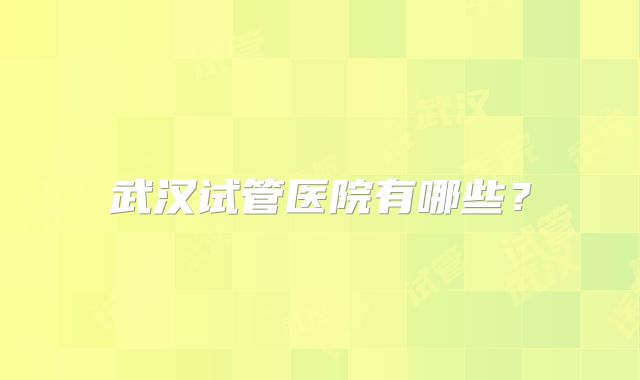 武汉试管医院有哪些？