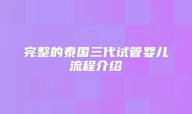 完整的泰国三代试管婴儿流程介绍