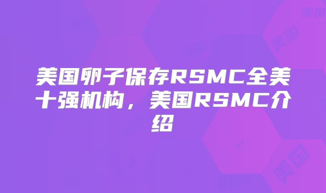 美国卵子保存RSMC全美十强机构，美国RSMC介绍