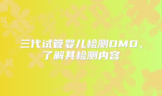 三代试管婴儿检测DMD，了解其检测内容