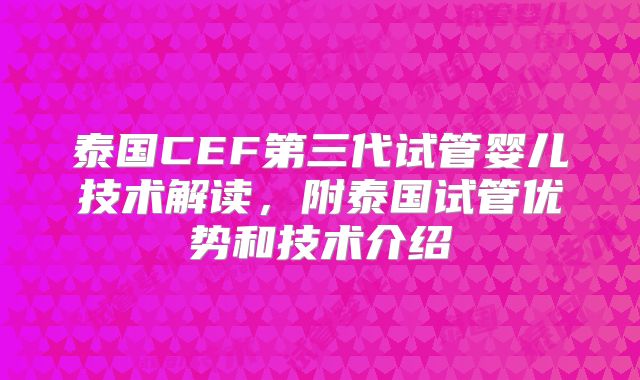 泰国CEF第三代试管婴儿技术解读，附泰国试管优势和技术介绍