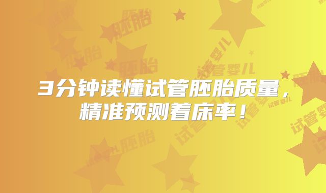 3分钟读懂试管胚胎质量，精准预测着床率！