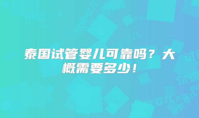 泰国试管婴儿可靠吗？大概需要多少！