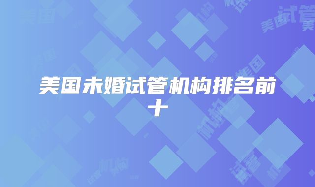 美国未婚试管机构排名前十